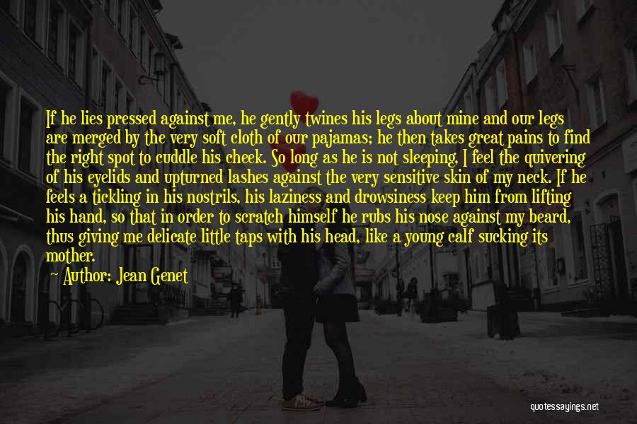 Jean Genet Quotes: If He Lies Pressed Against Me, He Gently Twines His Legs About Mine And Our Legs Are Merged By The