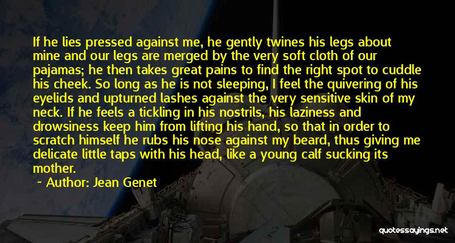 Jean Genet Quotes: If He Lies Pressed Against Me, He Gently Twines His Legs About Mine And Our Legs Are Merged By The