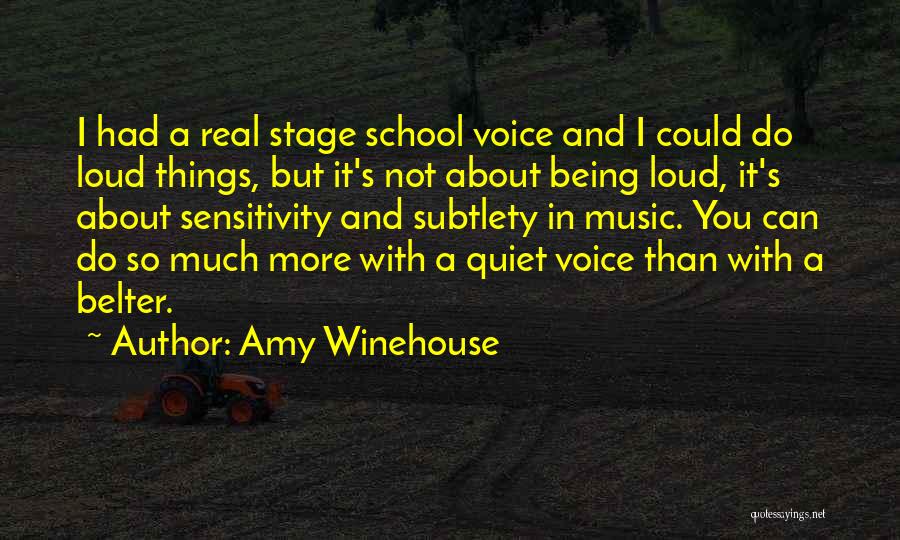 Amy Winehouse Quotes: I Had A Real Stage School Voice And I Could Do Loud Things, But It's Not About Being Loud, It's