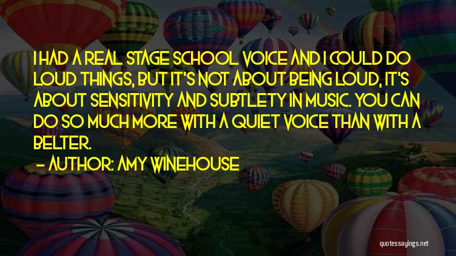 Amy Winehouse Quotes: I Had A Real Stage School Voice And I Could Do Loud Things, But It's Not About Being Loud, It's