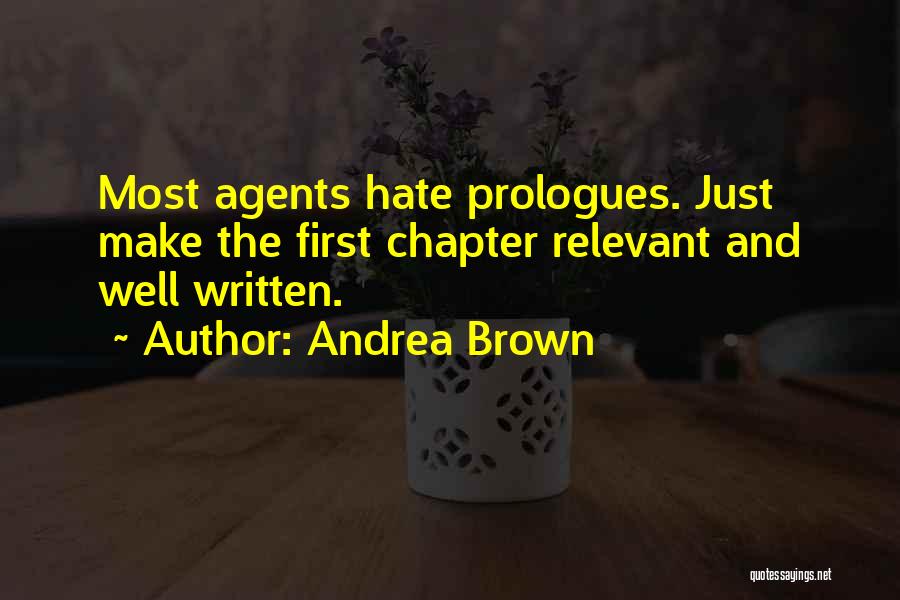 Andrea Brown Quotes: Most Agents Hate Prologues. Just Make The First Chapter Relevant And Well Written.