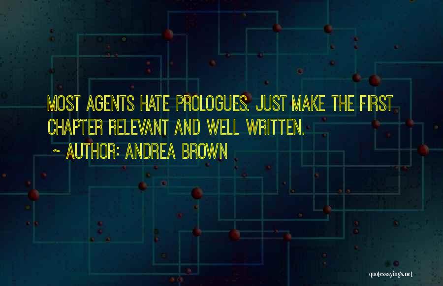 Andrea Brown Quotes: Most Agents Hate Prologues. Just Make The First Chapter Relevant And Well Written.