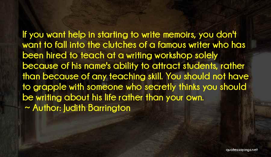 Judith Barrington Quotes: If You Want Help In Starting To Write Memoirs, You Don't Want To Fall Into The Clutches Of A Famous