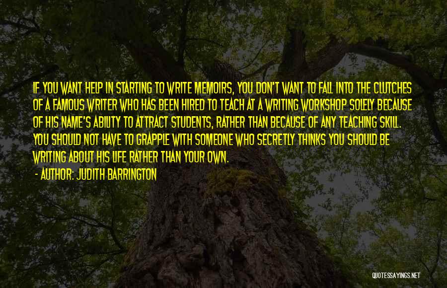 Judith Barrington Quotes: If You Want Help In Starting To Write Memoirs, You Don't Want To Fall Into The Clutches Of A Famous