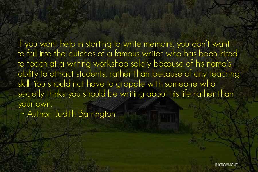 Judith Barrington Quotes: If You Want Help In Starting To Write Memoirs, You Don't Want To Fall Into The Clutches Of A Famous