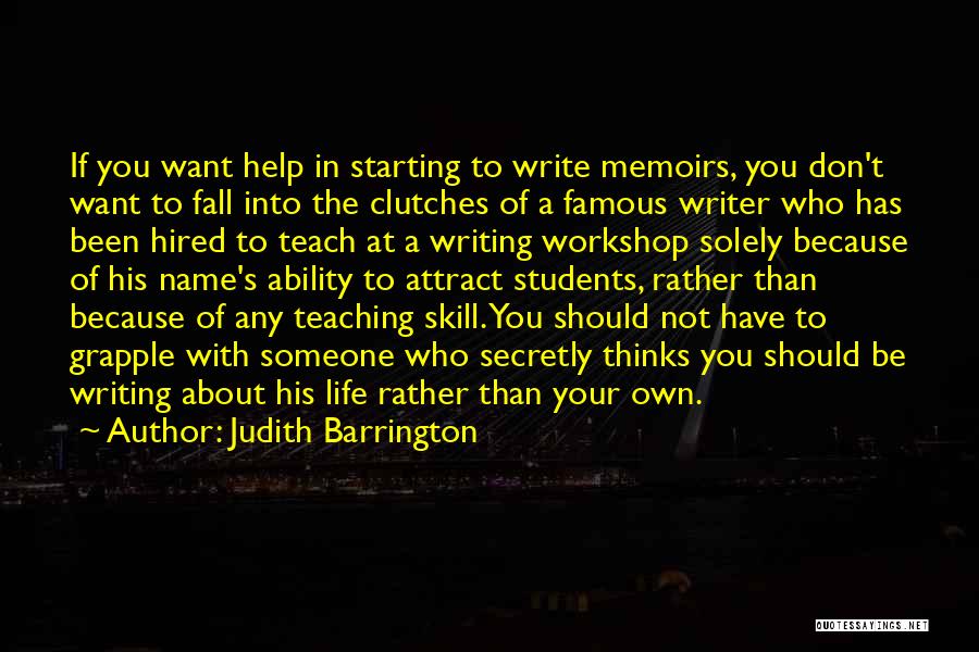 Judith Barrington Quotes: If You Want Help In Starting To Write Memoirs, You Don't Want To Fall Into The Clutches Of A Famous