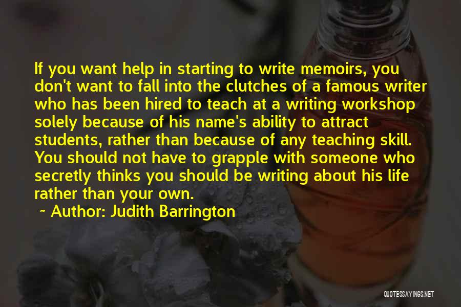 Judith Barrington Quotes: If You Want Help In Starting To Write Memoirs, You Don't Want To Fall Into The Clutches Of A Famous