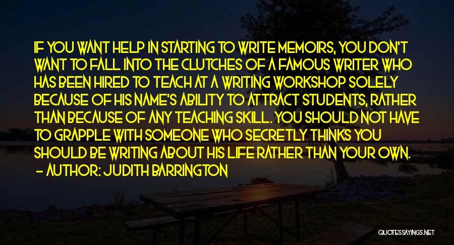 Judith Barrington Quotes: If You Want Help In Starting To Write Memoirs, You Don't Want To Fall Into The Clutches Of A Famous