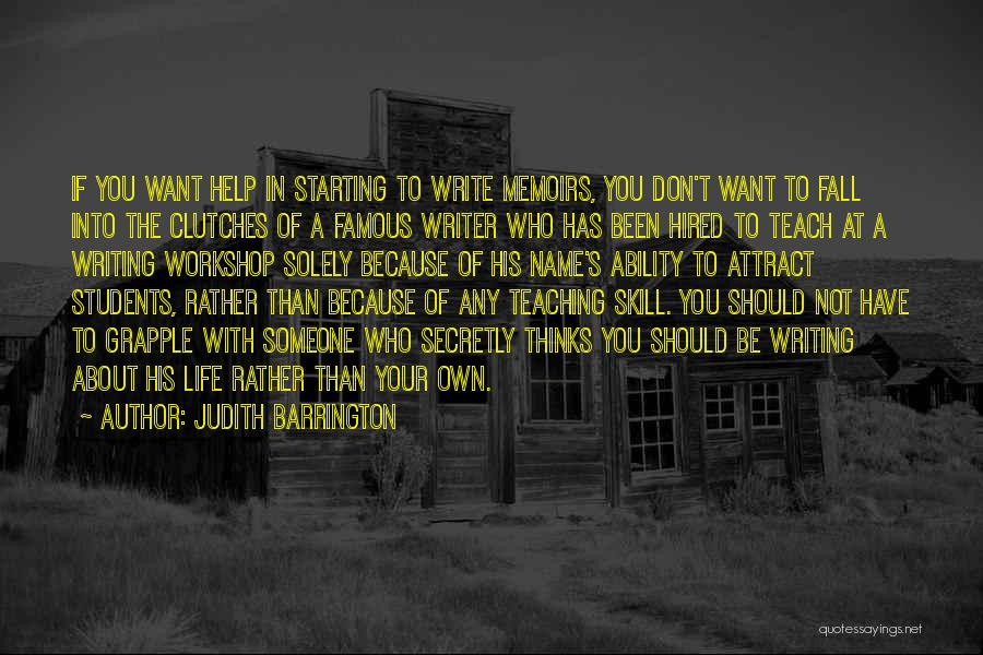 Judith Barrington Quotes: If You Want Help In Starting To Write Memoirs, You Don't Want To Fall Into The Clutches Of A Famous