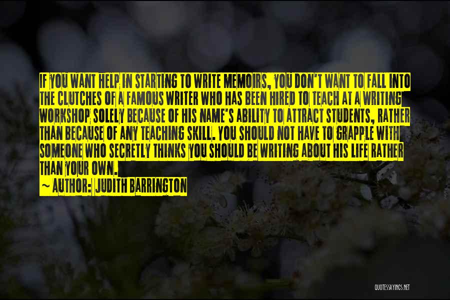 Judith Barrington Quotes: If You Want Help In Starting To Write Memoirs, You Don't Want To Fall Into The Clutches Of A Famous