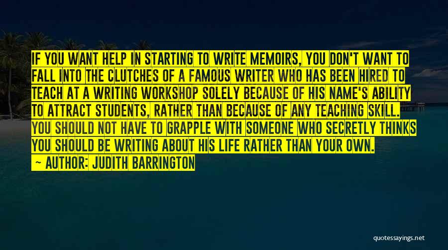 Judith Barrington Quotes: If You Want Help In Starting To Write Memoirs, You Don't Want To Fall Into The Clutches Of A Famous