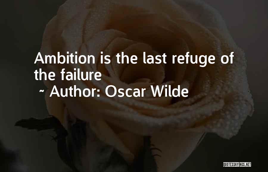 Oscar Wilde Quotes: Ambition Is The Last Refuge Of The Failure
