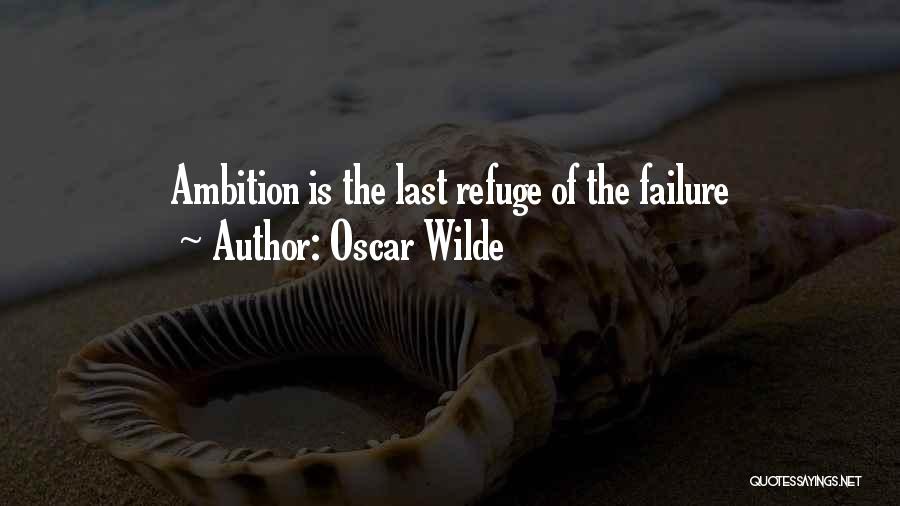 Oscar Wilde Quotes: Ambition Is The Last Refuge Of The Failure
