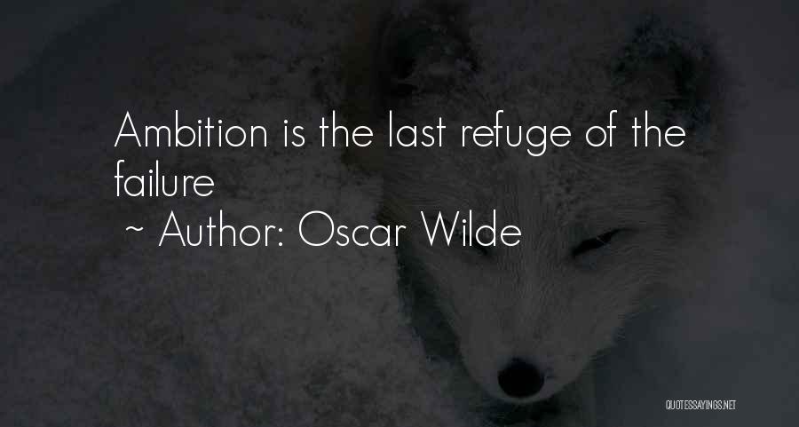 Oscar Wilde Quotes: Ambition Is The Last Refuge Of The Failure