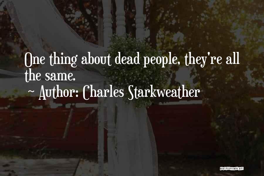 Charles Starkweather Quotes: One Thing About Dead People, They're All The Same.