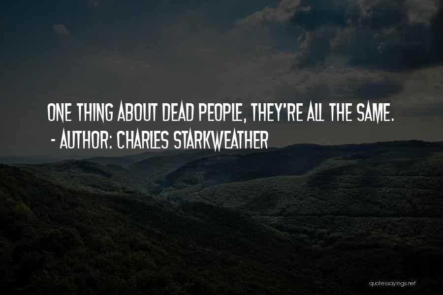 Charles Starkweather Quotes: One Thing About Dead People, They're All The Same.