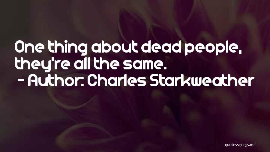 Charles Starkweather Quotes: One Thing About Dead People, They're All The Same.
