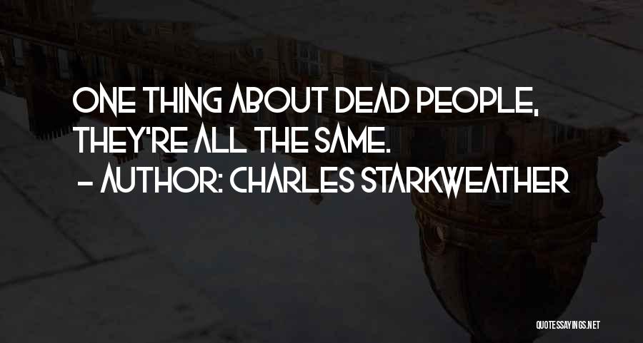 Charles Starkweather Quotes: One Thing About Dead People, They're All The Same.