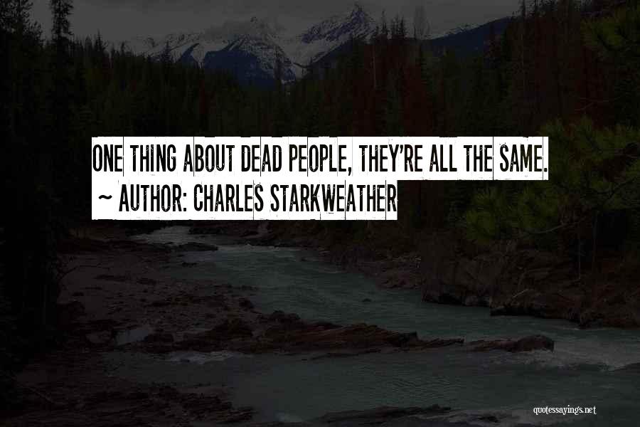 Charles Starkweather Quotes: One Thing About Dead People, They're All The Same.