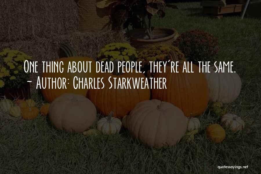 Charles Starkweather Quotes: One Thing About Dead People, They're All The Same.