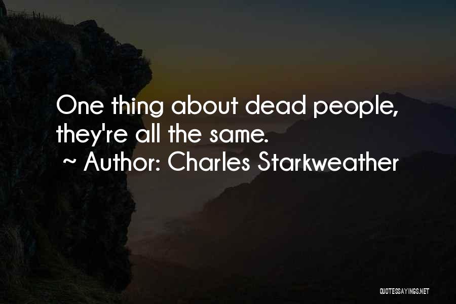Charles Starkweather Quotes: One Thing About Dead People, They're All The Same.