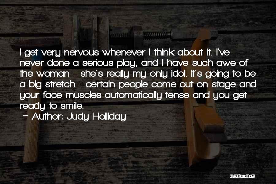 Judy Holliday Quotes: I Get Very Nervous Whenever I Think About It. I've Never Done A Serious Play, And I Have Such Awe