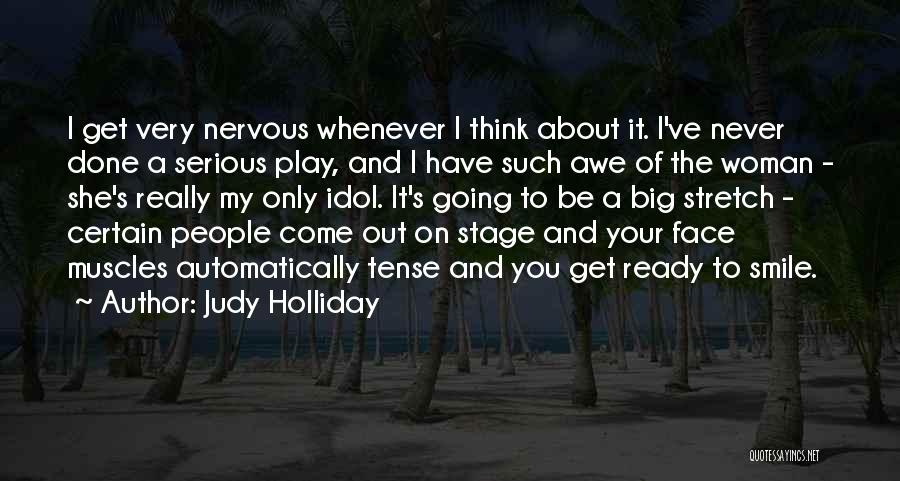 Judy Holliday Quotes: I Get Very Nervous Whenever I Think About It. I've Never Done A Serious Play, And I Have Such Awe