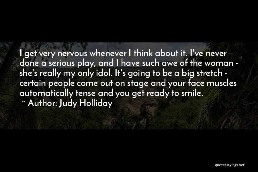 Judy Holliday Quotes: I Get Very Nervous Whenever I Think About It. I've Never Done A Serious Play, And I Have Such Awe