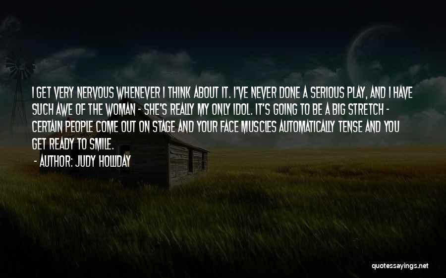 Judy Holliday Quotes: I Get Very Nervous Whenever I Think About It. I've Never Done A Serious Play, And I Have Such Awe