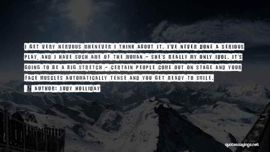 Judy Holliday Quotes: I Get Very Nervous Whenever I Think About It. I've Never Done A Serious Play, And I Have Such Awe