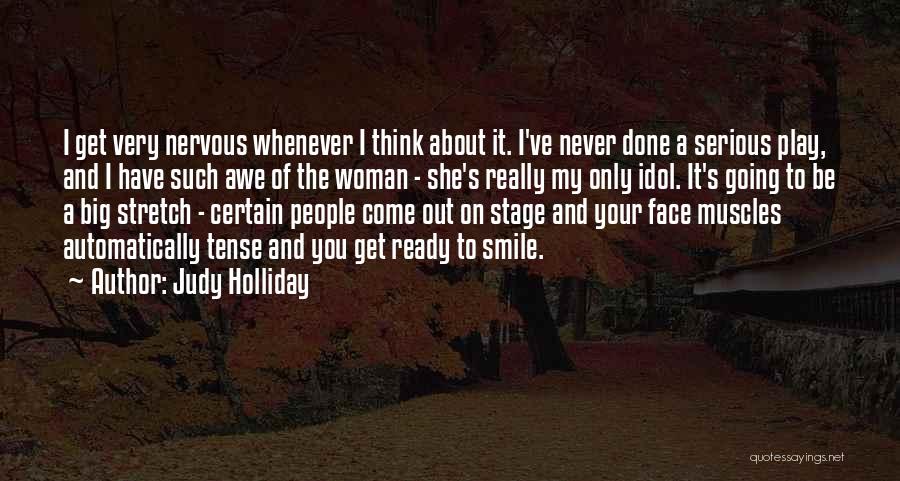 Judy Holliday Quotes: I Get Very Nervous Whenever I Think About It. I've Never Done A Serious Play, And I Have Such Awe