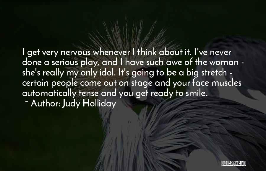 Judy Holliday Quotes: I Get Very Nervous Whenever I Think About It. I've Never Done A Serious Play, And I Have Such Awe