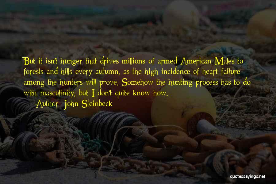 John Steinbeck Quotes: But It Isn't Hunger That Drives Millions Of Armed American Males To Forests And Hills Every Autumn, As The High