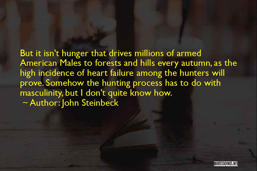 John Steinbeck Quotes: But It Isn't Hunger That Drives Millions Of Armed American Males To Forests And Hills Every Autumn, As The High