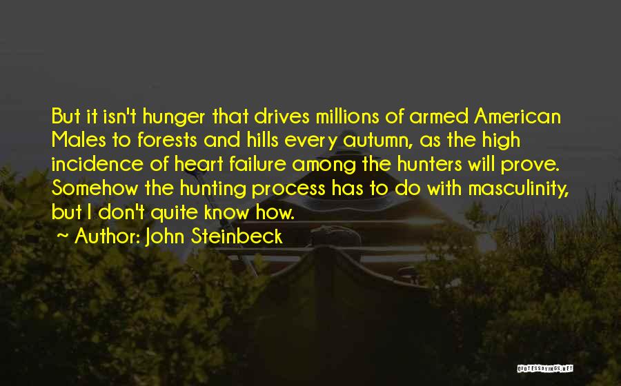 John Steinbeck Quotes: But It Isn't Hunger That Drives Millions Of Armed American Males To Forests And Hills Every Autumn, As The High