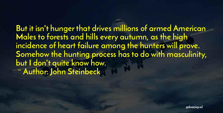 John Steinbeck Quotes: But It Isn't Hunger That Drives Millions Of Armed American Males To Forests And Hills Every Autumn, As The High