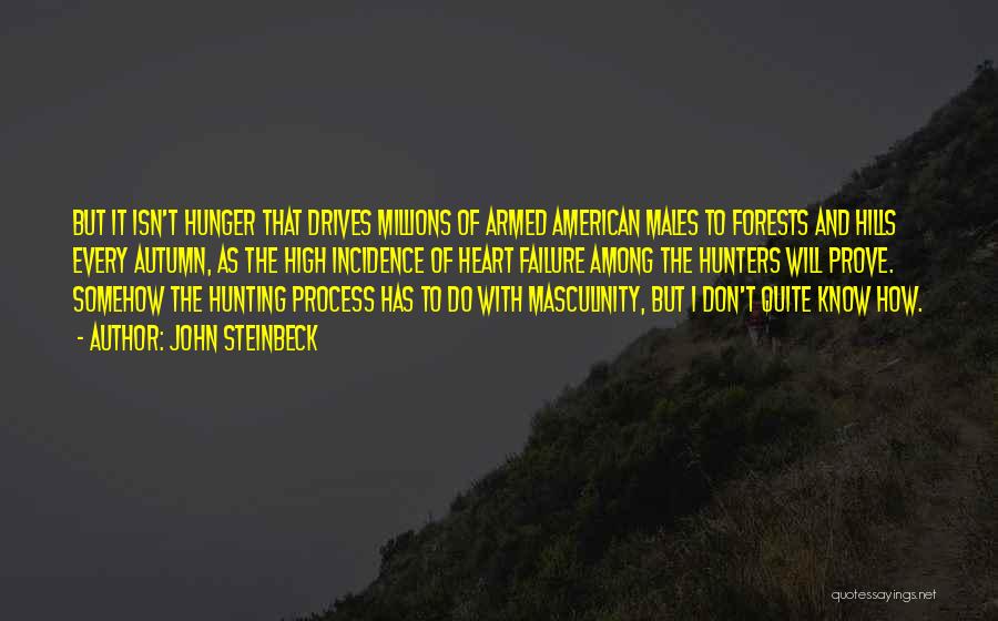 John Steinbeck Quotes: But It Isn't Hunger That Drives Millions Of Armed American Males To Forests And Hills Every Autumn, As The High
