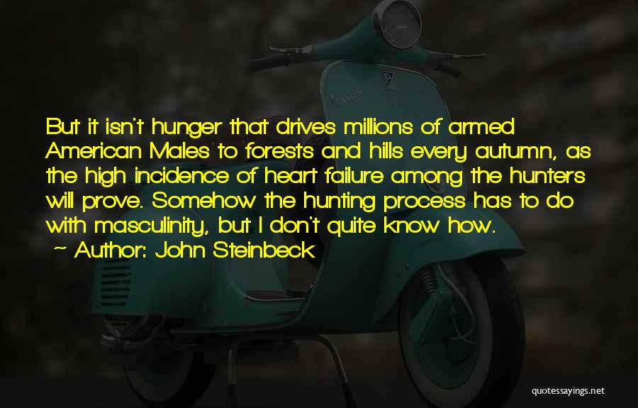 John Steinbeck Quotes: But It Isn't Hunger That Drives Millions Of Armed American Males To Forests And Hills Every Autumn, As The High