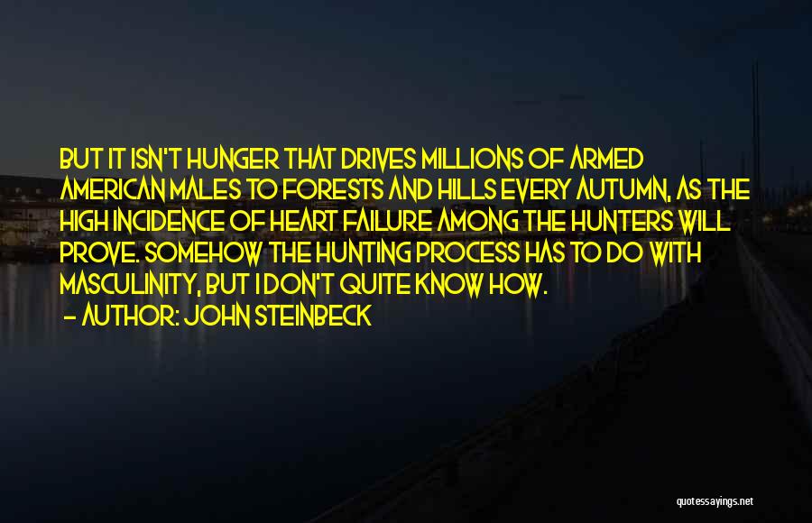 John Steinbeck Quotes: But It Isn't Hunger That Drives Millions Of Armed American Males To Forests And Hills Every Autumn, As The High
