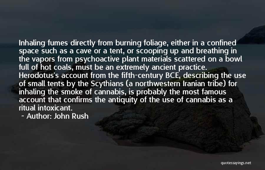 John Rush Quotes: Inhaling Fumes Directly From Burning Foliage, Either In A Confined Space Such As A Cave Or A Tent, Or Scooping
