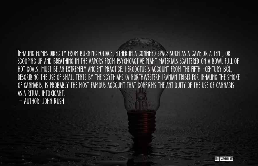 John Rush Quotes: Inhaling Fumes Directly From Burning Foliage, Either In A Confined Space Such As A Cave Or A Tent, Or Scooping