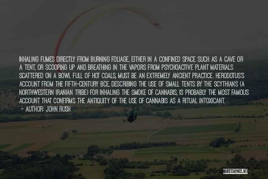 John Rush Quotes: Inhaling Fumes Directly From Burning Foliage, Either In A Confined Space Such As A Cave Or A Tent, Or Scooping