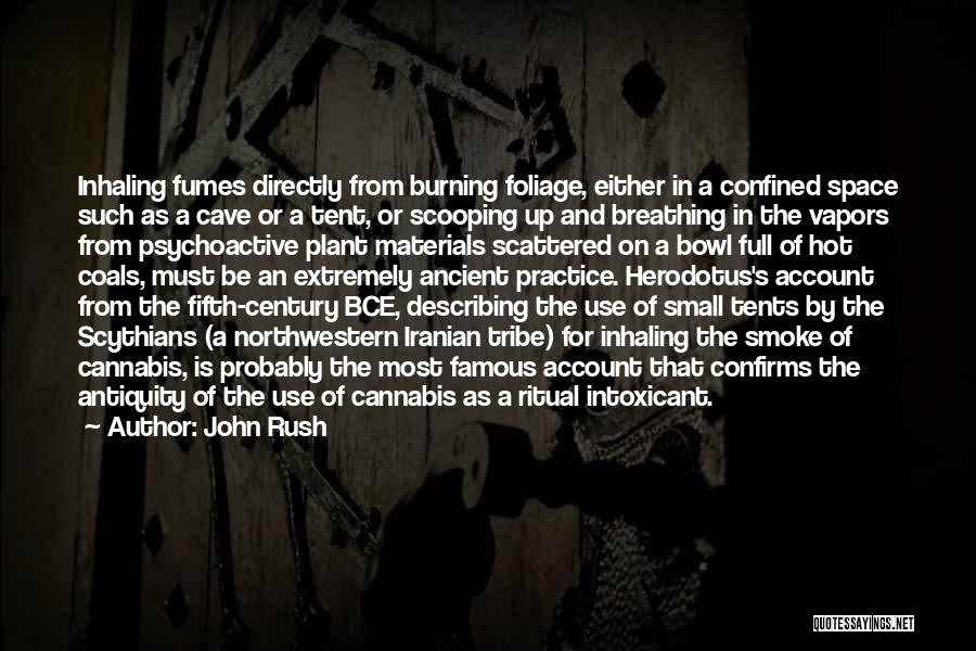 John Rush Quotes: Inhaling Fumes Directly From Burning Foliage, Either In A Confined Space Such As A Cave Or A Tent, Or Scooping