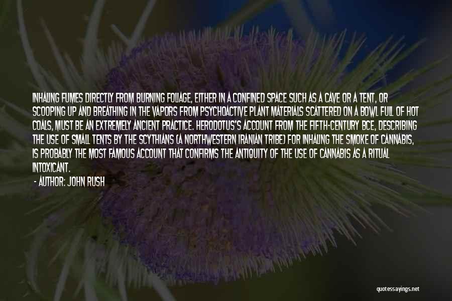 John Rush Quotes: Inhaling Fumes Directly From Burning Foliage, Either In A Confined Space Such As A Cave Or A Tent, Or Scooping