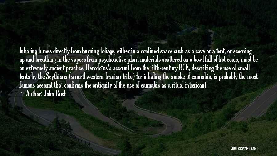 John Rush Quotes: Inhaling Fumes Directly From Burning Foliage, Either In A Confined Space Such As A Cave Or A Tent, Or Scooping