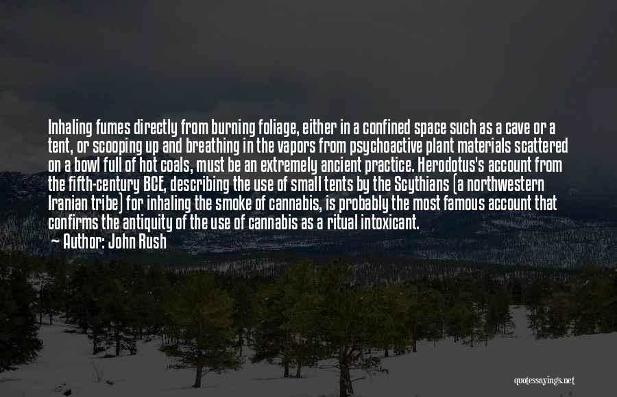 John Rush Quotes: Inhaling Fumes Directly From Burning Foliage, Either In A Confined Space Such As A Cave Or A Tent, Or Scooping