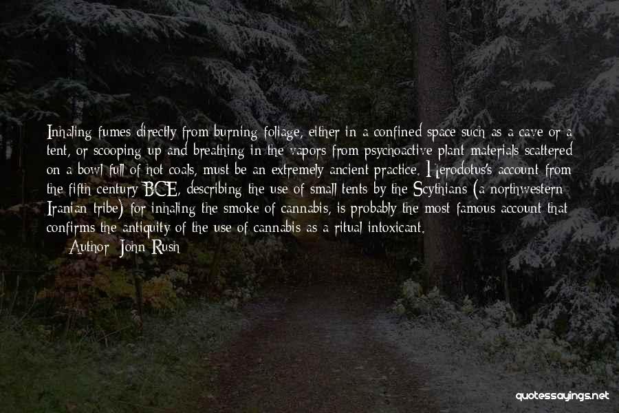 John Rush Quotes: Inhaling Fumes Directly From Burning Foliage, Either In A Confined Space Such As A Cave Or A Tent, Or Scooping