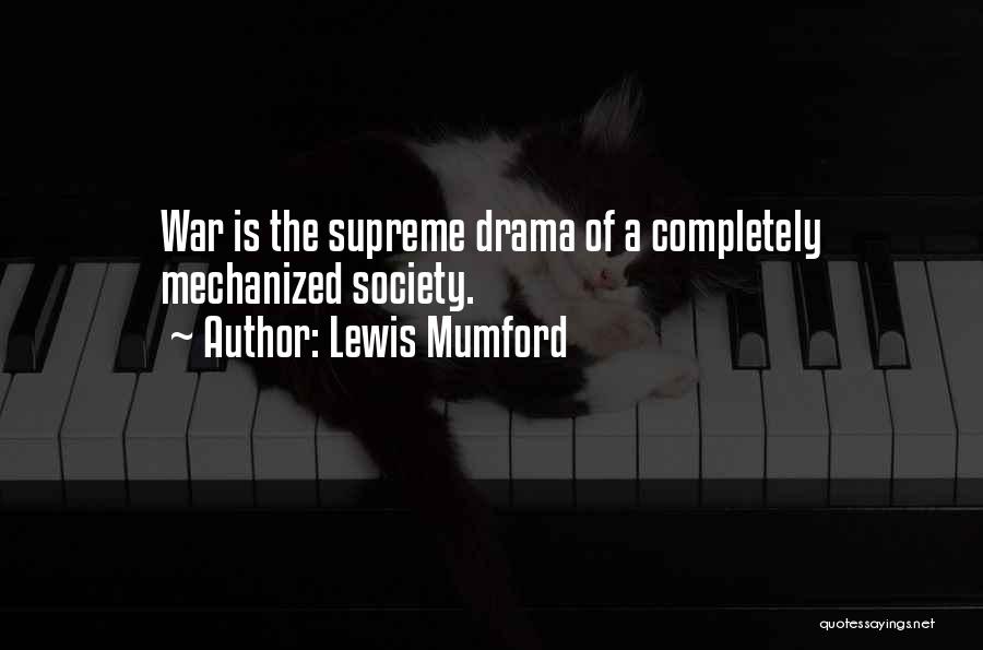 Lewis Mumford Quotes: War Is The Supreme Drama Of A Completely Mechanized Society.