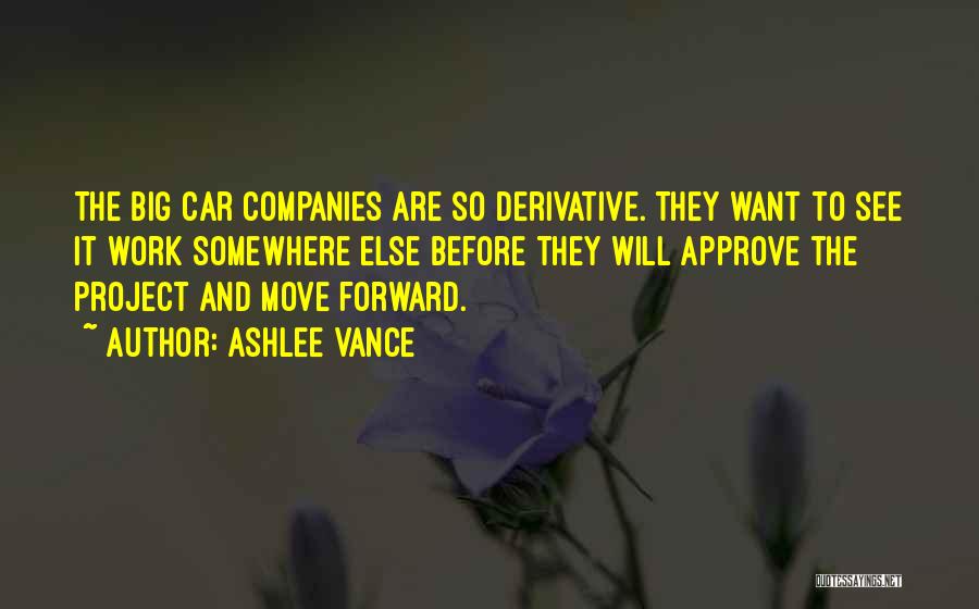 Ashlee Vance Quotes: The Big Car Companies Are So Derivative. They Want To See It Work Somewhere Else Before They Will Approve The