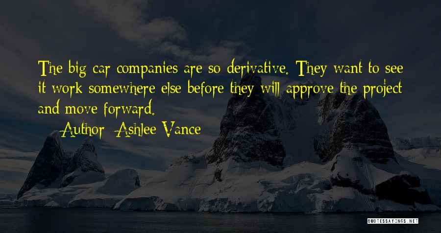 Ashlee Vance Quotes: The Big Car Companies Are So Derivative. They Want To See It Work Somewhere Else Before They Will Approve The